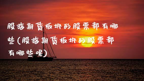 股指期货板块的股票都有哪些(股指期货板块的股票都有哪些呢)_https://www.zztgc.com_黄金期货_第1张