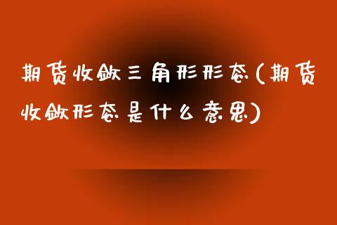 期货收敛三角形形态(期货收敛形态是什么意思)_https://www.zztgc.com_期货行情_第1张