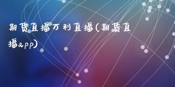 期货直播万利直播(期货直播app)_https://www.zztgc.com_黄金期货_第1张