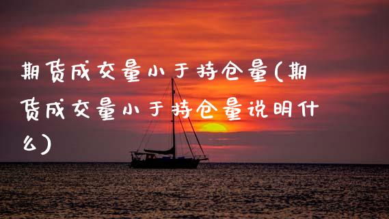 期货成交量小于持仓量(期货成交量小于持仓量说明什么)_https://www.zztgc.com_原油期货_第1张