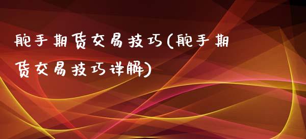 舵手期货交易技巧(舵手期货交易技巧详解)_https://www.zztgc.com_期货入门_第1张