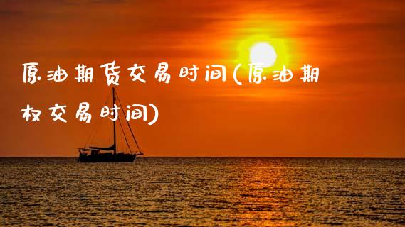 原油期货交易时间(原油期权交易时间)_https://www.zztgc.com_期货直播_第1张
