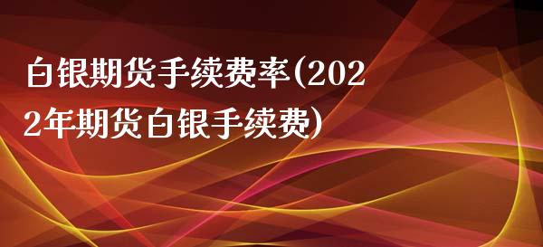 白银期货手续费率(2022年期货白银手续费)_https://www.zztgc.com_期货直播_第1张