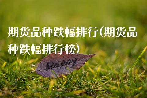 期货品种跌幅排行(期货品种跌幅排行榜)_https://www.zztgc.com_期货入门_第1张