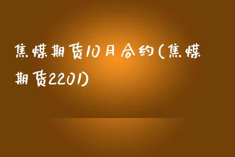 焦煤期货10月合约(焦煤期货2201)_https://www.zztgc.com_原油期货_第1张