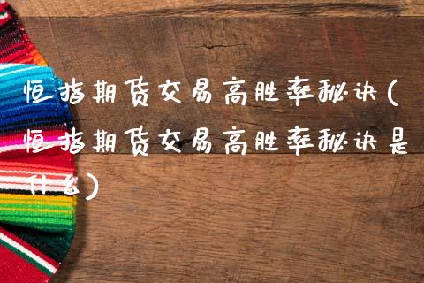 恒指期货交易高胜率秘诀(恒指期货交易高胜率秘诀是什么)_https://www.zztgc.com_期货直播_第1张