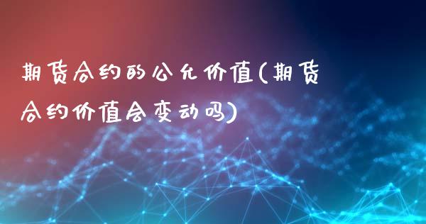 期货合约的公允价值(期货合约价值会变动吗)_https://www.zztgc.com_期货入门_第1张