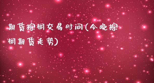 期货棕榈交易时间(今晚棕榈期货走势)_https://www.zztgc.com_黄金期货_第1张