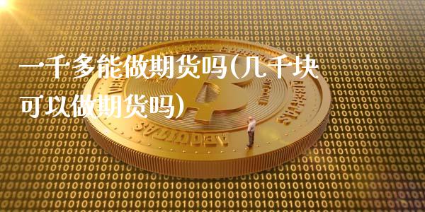 一千多能做期货吗(几千块可以做期货吗)_https://www.zztgc.com_黄金期货_第1张