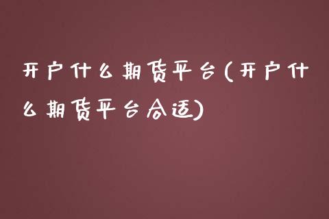 开户什么期货平台(开户什么期货平台合适)_https://www.zztgc.com_期货入门_第1张