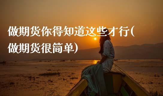 做期货你得知道这些才行(做期货很简单)_期货入门_第1张_珍投期货网 做期货你得知道这些才行(做期货很简单)_https://www.zztgc.com_期货入门_第1张