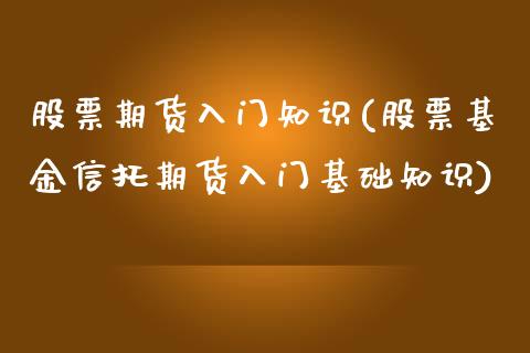 股票期货入门知识(股票基金信托期货入门基础知识)_https://www.zztgc.com_原油期货_第1张