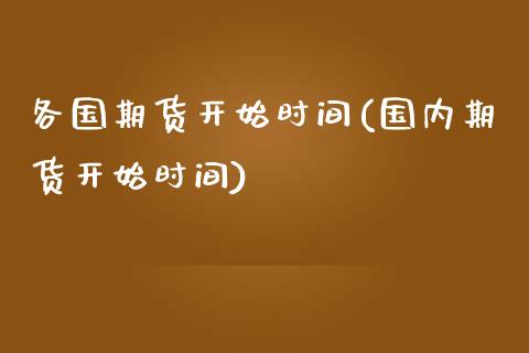 各国期货开始时间(国内期货开始时间)_https://www.zztgc.com_期货入门_第1张