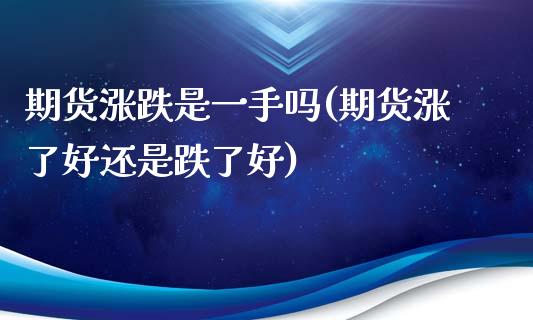 期货涨跌是一手吗(期货涨了好还是跌了好)_https://www.zztgc.com_黄金期货_第1张