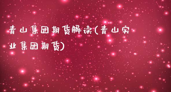 青山集团期货解读(青山实业集团期货)_https://www.zztgc.com_期货直播_第1张
