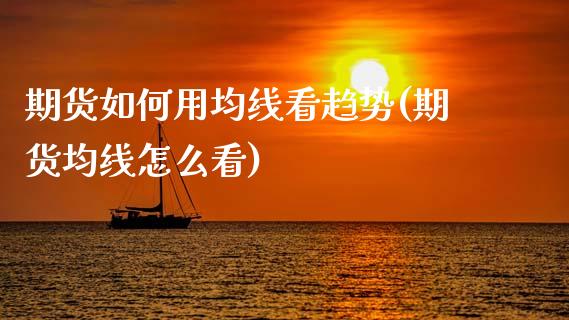 期货如何用均线看趋势(期货均线怎么看)_https://www.zztgc.com_期货直播_第1张