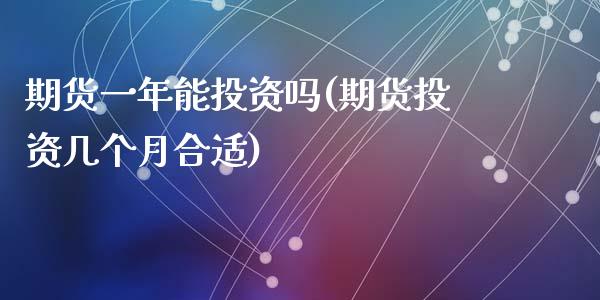 期货一年能投资吗(期货投资几个月合适)_https://www.zztgc.com_黄金期货_第1张