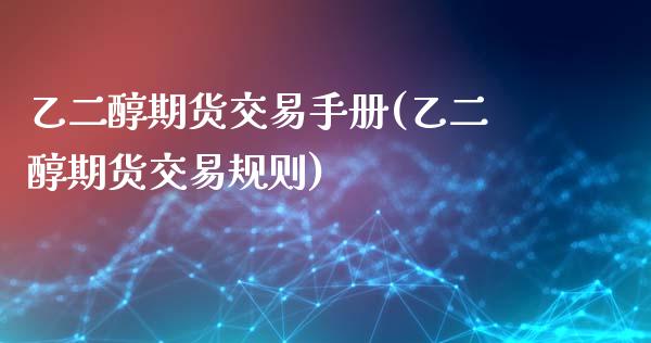 乙二醇期货交易手册(乙二醇期货交易规则)_https://www.zztgc.com_原油期货_第1张