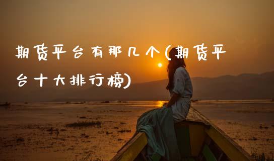 期货平台有那几个(期货平台十大排行榜)_https://www.zztgc.com_原油期货_第1张