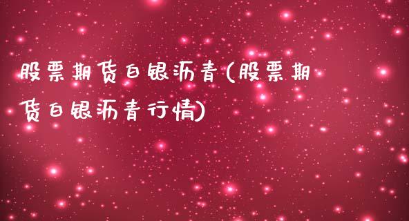 股票期货白银沥青(股票期货白银沥青行情)_https://www.zztgc.com_黄金期货_第1张