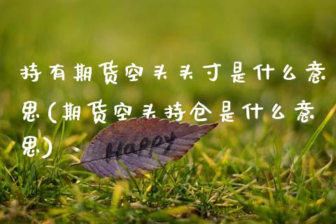 持有期货空头头寸是什么意思(期货空头持仓是什么意思)_https://www.zztgc.com_黄金期货_第1张