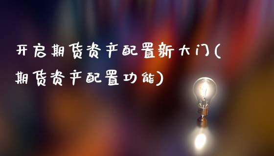 开启期货资产配置新大门(期货资产配置功能)_https://www.zztgc.com_黄金期货_第1张