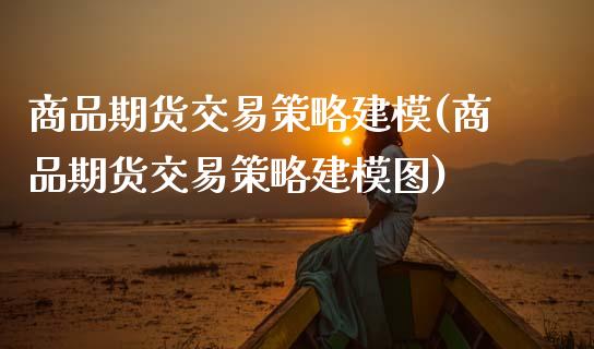 商品期货交易策略建模(商品期货交易策略建模图)_https://www.zztgc.com_原油期货_第1张