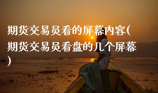 期货交易员看的屏幕内容(期货交易员看盘的几个屏幕)_期货行情_第1张_珍投期货网 期货交易员看的屏幕内容(期货交易员看盘的几个屏幕)_https://www.zztgc.com_期货行情_第1张