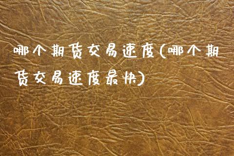哪个期货交易速度(哪个期货交易速度最快)_https://www.zztgc.com_期货直播_第1张