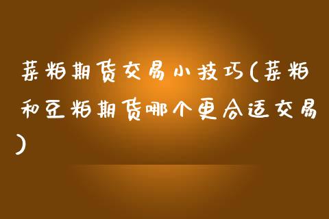 菜粕期货交易小技巧(菜粕和豆粕期货哪个更合适交易)_https://www.zztgc.com_期货入门_第1张