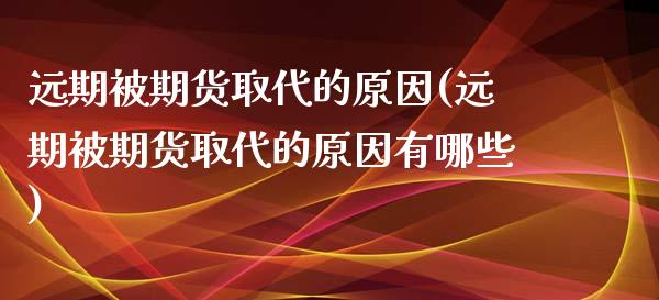 远期被期货取代的原因(远期被期货取代的原因有哪些)_https://www.zztgc.com_期货直播_第1张