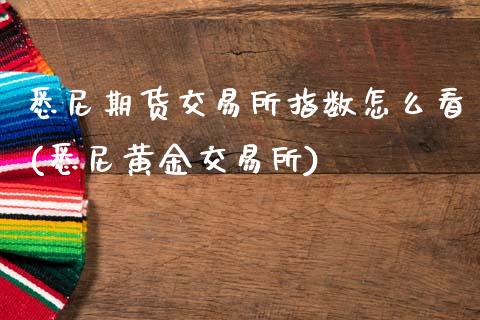 悉尼期货交易所指数怎么看(悉尼黄金交易所)_https://www.zztgc.com_期货入门_第1张