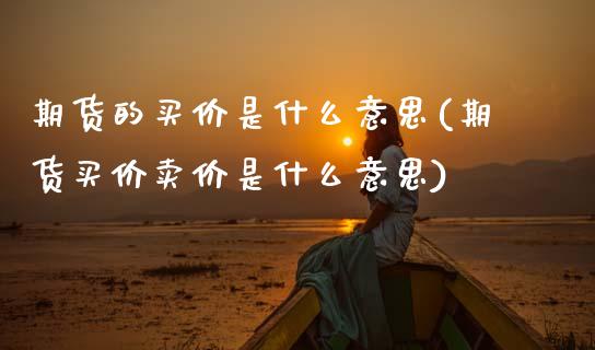期货的买价是什么意思(期货买价卖价是什么意思)_https://www.zztgc.com_期货开户_第1张