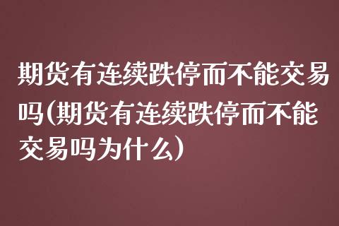 期货有连续跌停而不能交易吗(期货有连续跌停而不能交易吗为什么)_https://www.zztgc.com_原油期货_第1张