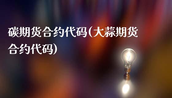 碳期货合约代码(大蒜期货合约代码)_https://www.zztgc.com_黄金期货_第1张