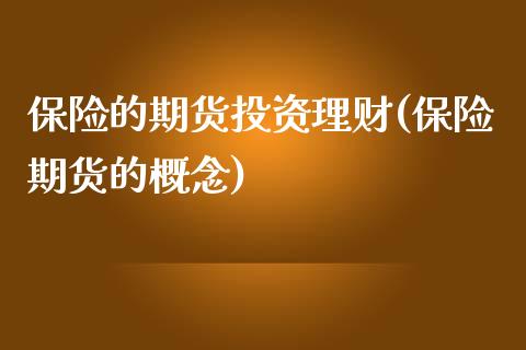 保险的期货投资理财(保险期货的概念)_https://www.zztgc.com_期货开户_第1张