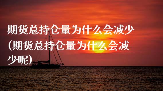 期货总持仓量为什么会减少(期货总持仓量为什么会减少呢)_https://www.zztgc.com_期货入门_第1张