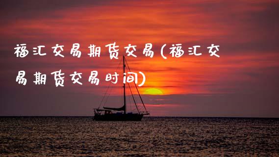 福汇交易期货交易(福汇交易期货交易时间)_https://www.zztgc.com_黄金期货_第1张