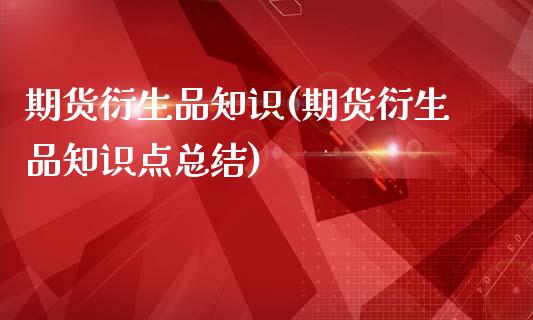 期货衍生品知识(期货衍生品知识点总结)_https://www.zztgc.com_原油期货_第1张