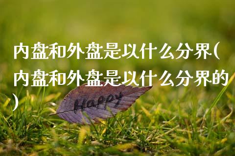 内盘和外盘是以什么分界(内盘和外盘是以什么分界的)_https://www.zztgc.com_期货直播_第1张