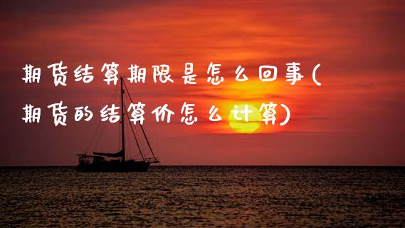 期货结算期限是怎么回事(期货的结算价怎么计算)_https://www.zztgc.com_期货直播_第1张