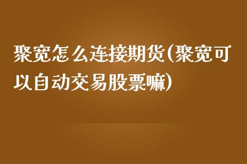 聚宽怎么连接期货(聚宽可以自动交易股票嘛)_https://www.zztgc.com_期货行情_第1张