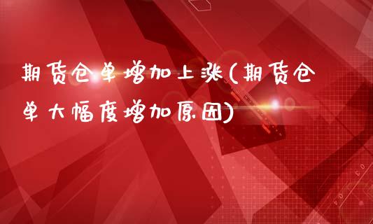 期货仓单增加上涨(期货仓单大幅度增加原因)_https://www.zztgc.com_期货行情_第1张