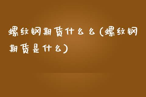 螺纹钢期货什么么(螺纹钢期货是什么)_https://www.zztgc.com_期货入门_第1张