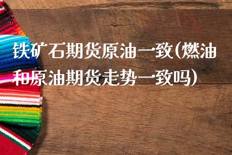 铁矿石期货原油一致(燃油和原油期货走势一致吗)_https://www.zztgc.com_原油期货_第1张