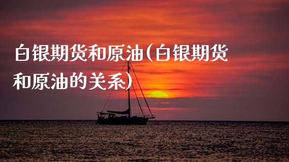 白银期货和原油(白银期货和原油的关系)_https://www.zztgc.com_期货直播_第1张