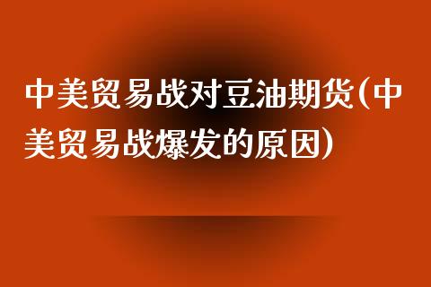 中美贸易战对豆油期货(中美贸易战爆发的原因)_https://www.zztgc.com_期货行情_第1张
