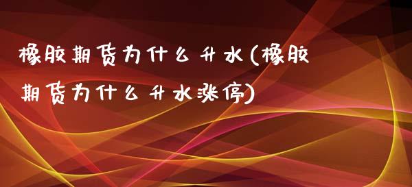橡胶期货为什么升水(橡胶期货为什么升水涨停)_https://www.zztgc.com_期货入门_第1张
