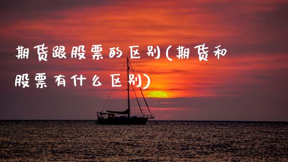 期货跟股票的区别(期货和股票有什么区别)_https://www.zztgc.com_期货入门_第1张