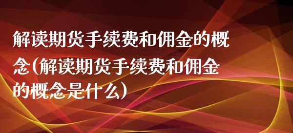 解读期货手续费和佣金的概念(解读期货手续费和佣金的概念是什么)_https://www.zztgc.com_黄金期货_第1张